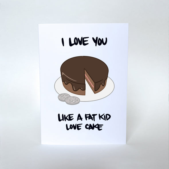 Greeting Card: I Love You Like A Fat Kid Loves Cake