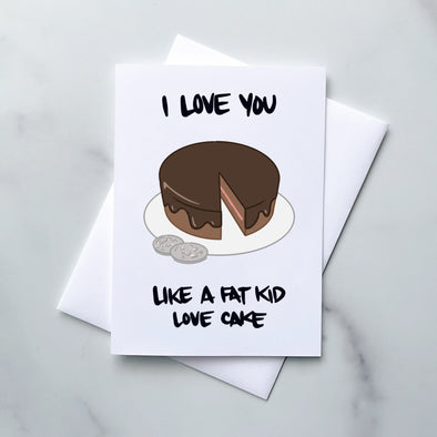 Greeting Card: I Love You Like A Fat Kid Loves Cake